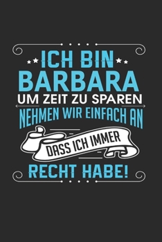 Ich bin Barbara Um Zeit zu sparen nehmen wir einfach an dass ich immer Recht habe!: Notizbuch mit 110 linierten Seiten, als Geschenk ideal, auch als Dekoration verwendbar (German Edition)