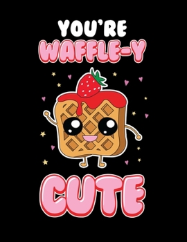 You're Waffle-y Cute: Funny Waffle Pun Blank Sketchbook to Draw and Paint (110 Empty Pages, 8.5" x 11")