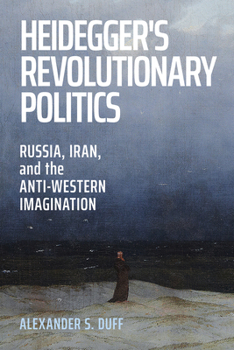 Heidegger's Revolutionary Politics: Russia, Iran, and the Anti-Western Imagination