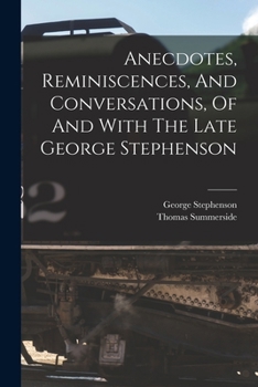 Paperback Anecdotes, Reminiscences, And Conversations, Of And With The Late George Stephenson Book