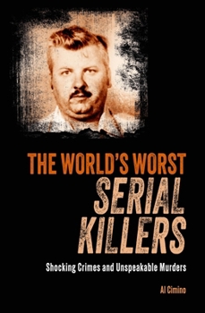Paperback The World's Worst Serial Killers: Shocking Crimes and Unspeakable Murders Book