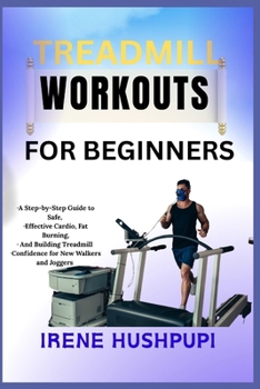 Paperback Treadmill Workouts for Beginners: -A Step-by-Step Guide to Safe, -Effective Cardio, Fat Burning, -And Building Treadmill -Confidence for New Walkers a Book