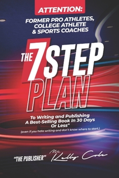 B7 Game Plan For Former Pro Athletes, College Athlete & Sports Coaches: The 7 Step Plan To Writing and Publishing A Best-Selling Book In 30 Days Or Less