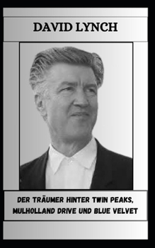 Paperback David Lynch Der Träumer Hinter Twin Peaks, Mulholland Drive Und Blue Velvet [German] Book