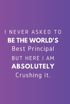 Paperback I never asked to be the World's Best Principal But Here I am Absolutely Crushing it.: Gift For Co Worker, Best Gag Gift, Work, Notebook, (110 Pages, L Book