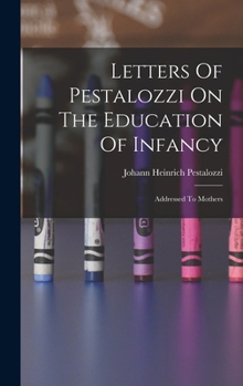 Hardcover Letters Of Pestalozzi On The Education Of Infancy: Addressed To Mothers Book
