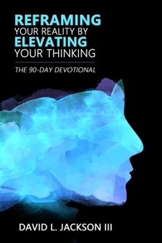 Paperback Reframing Your Reality By Elevating Your Thinking: The Ninety Day Devotional Book