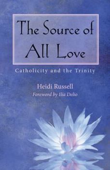 Paperback The Source of All Love: Catholicity and the Trinity Book