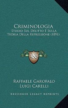 Paperback Criminologia: Studio Sul Delitto E Sulla Teoria Della Repressione (1891) [Italian] Book