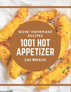 Paperback Wow! 1001 Homemade Hot Appetizer Recipes: The Best Homemade Hot Appetizer Cookbook on Earth Book