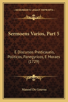 Paperback Sermoens Varios, Part 5: E Discursos Predicaueis, Politicos, Panegyricos, E Moraes (1729) [Portuguese] Book