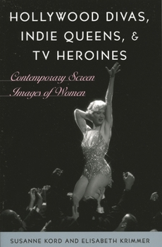Hollywood Divas, Indie Queens, and TV Heroines: Contemporary Screen Images of Women