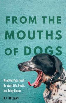 Hardcover From the Mouths of Dogs: What Our Pets Teach Us about Life, Death, and Being Human Book