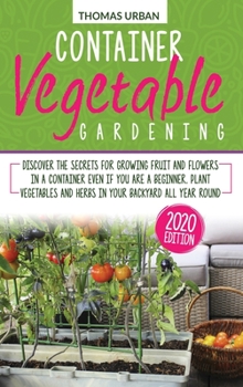 Hardcover Container vegetable gardening: Discover the secrets for growing fruit and flowers in a container even if you are a beginner. Plant vegetables and her Book