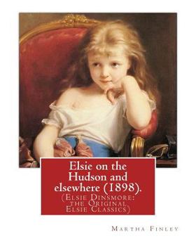 Paperback Elsie on the Hudson and elsewhere (1898). By: Martha Finley: (Elsie Dinsmore: the Original Elsie Classics) Book