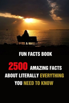 Paperback Fun Facts Book: 2500 Amazing Facts About Literally Everything You Need To Know Book