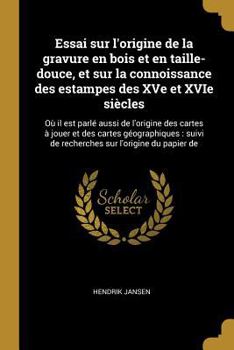 Paperback Essai sur l'origine de la gravure en bois et en taille-douce, et sur la connoissance des estampes des XVe et XVIe siècles: Où il est parlé aussi de l' [French] Book