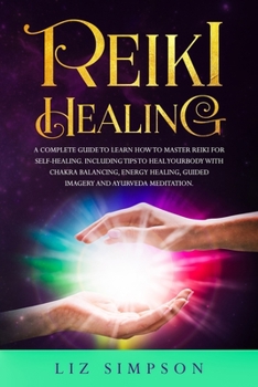 Paperback Reiki Healing: A Complete Guide to Learn How to Master Reiki for Self-Healing. Including Tips to Heal Your Body with Chakra Balancing Book