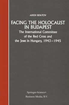 Facing the Holocaust in Budapest: The International Committee of the Red Cross and the Jews in Hungary, 1943 1945
