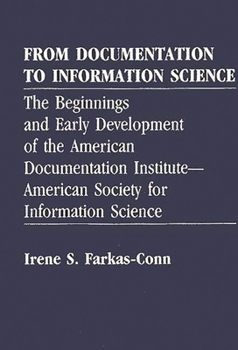 Hardcover From Documentation to Information Science: The Beginnings and Early Development of the American Documentation Institute--American Society for Informat Book