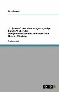 "[...] so mu� man sie erwurgen wye dye hunde.? �ber das Obrigkeitsverst�ndnis und -verh�ltnis Thomas M�ntzers