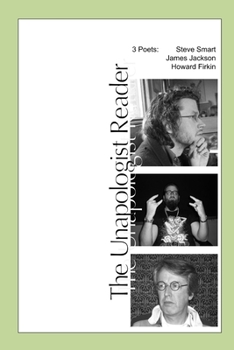 Paperback The Unapologist Reader: 3 poets: Steve Smart, James Jackson, Howard Firkin Book