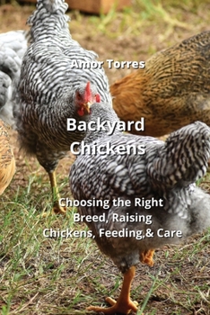 Paperback Backyard Chickens: Choosing the Right Breed, Raising Chickens, Feeding,& Care Book