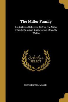 Paperback The Miller Family: An Address Delivered Before the Miller Family Re-union Association of North Waldo Book