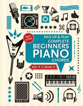 Spiral-bound Complete Beginners Chords for Piano (Pick Up and Play): Quick Start, Easy Diagrams Book