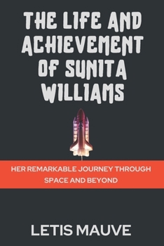 Paperback The Life and Achievement of Sunita Williams: Her Remarkable Journey Through Space and Beyond Book