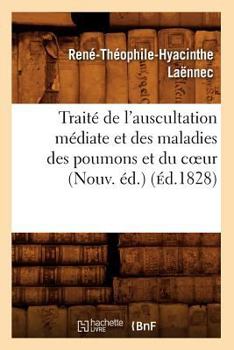 Traita(c) de L'Auscultation Ma(c)Diate Et Des Maladies Des Poumons Et Du Coeur (Nouv. A(c)D.) (A0/00d.1828)