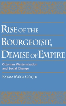 Hardcover Rise of the Bourgeoisie, Demise of Empire: Ottoman Westernization and Social Change Book