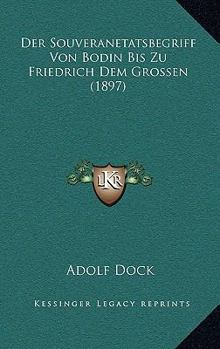 Paperback Der Souveranetatsbegriff Von Bodin Bis Zu Friedrich Dem Grossen (1897) [German] Book