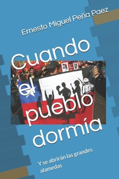 Cuando el pueblo dormía: Y se abrirán las grandes alamedas (Spanish Edition)