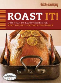 Roast It! Good Housekeeping Favorite Recipes: More Than 140 Savory Recipes for Meat, Poultry, Seafood & Vegetables (Favorite Good Housekeeping Recipes)