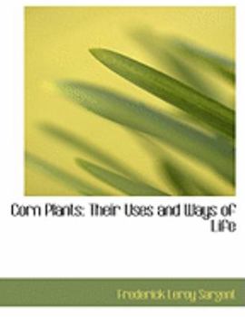 Corn Plants : Their Uses and Ways of Life