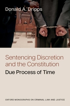 Hardcover Sentencing Discretion and the Constitution: Due Process of Time (Oxford Monographs on Criminal Law and Justice) Book