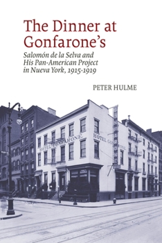 Hardcover The Dinner at Gonfarone's: Salomón de la Selva and His Pan-American Project in Nueva York, 1915-1919 Book