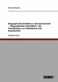 Paperback Biographische Einblicke in die Gesellschaft - "Biographische Identitäten" als Schnittstelle von Individuum und Gesellschaft [German] Book