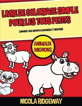 Livre de coloriage simple pour les tous petits (Animaux Mignons): Ce livre contient 40 pages à colorier avec des lignes très épaisses. (French Edition)