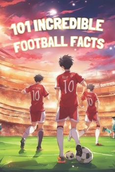 101 INCREDIBLE FOOTBALL FACTS: Coloured pages : Journey to the heart of football: Stories, Heroes and Humour