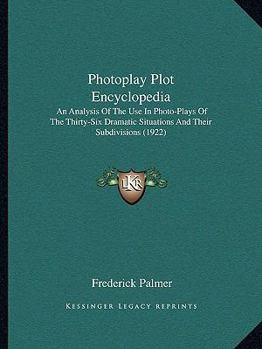 Paperback Photoplay Plot Encyclopedia: An Analysis Of The Use In Photo-Plays Of The Thirty-Six Dramatic Situations And Their Subdivisions (1922) Book