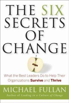 Hardcover The Six Secrets of Change: What the Best Leaders Do to Help Their Organizations Survive and Thrive Book