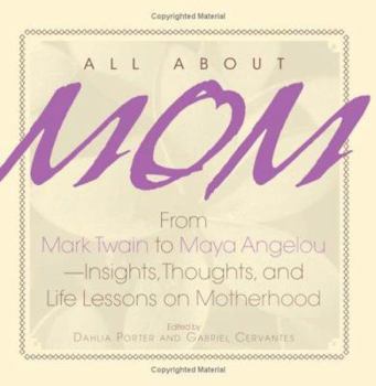 Paperback All about Mom: From Mark Twain to Maya Angelou--Insights, Thoughts, and Life Lessons on Motherhood Book