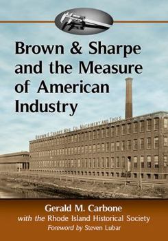 Paperback Brown & Sharpe and the Measure of American Industry: Making the Precision Machine Tools That Enabled Manufacturing, 1833-2001 Book