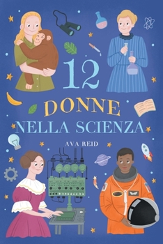 12 Donne nella Scienza: Storie vere di scienziate che hanno cambiato il mondo - Biografie illustrate per bambine e bambini curiosi, età di lettura dag