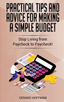 Paperback Practical Tips and Advice for Making a Simple Budget: Stop Living from Paycheck to Paycheck! Book