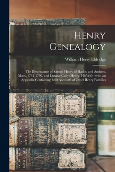 Paperback Henry Genealogy: the Descendants of Samuel Henry of Hadley and Amhers, Mass., 1734-1790, and Lurana (Cady) Henry, His Wife: With an App Book