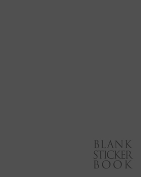 BLANK STICKER BOOK: Minimalist Grey Color Trend - Fun Family Activity Books, Ultimate Blank Permanent Stickers Book To put stickers in and Sketch for ... Album (Creative Journal Album - Minimalist)