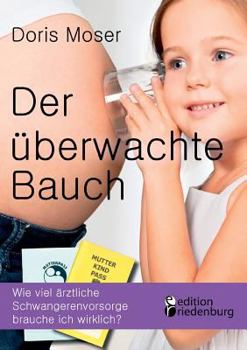 Paperback Der überwachte Bauch: Wie viel ärztliche Schwangerenvorsorge brauche ich wirklich? [German] Book